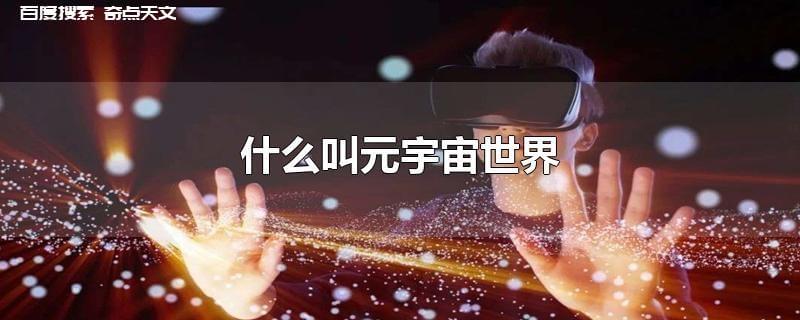 什么叫元宇宙世界 什么叫元宇宙世界